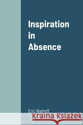 Inspiration in Absence Eric Niehoff 9781312977914