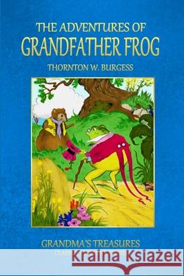 THE Adventures of Grandfather Frog GRANDMA'S TREASURES, THORNTON W. BURGESS 9781312978027 Lulu.com