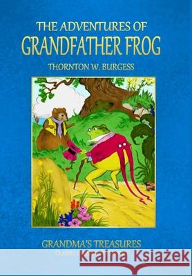 THE Adventures of Grandfather Frog GRANDMA'S TREASURES, THORNTON W. BURGESS 9781312978058 Lulu.com