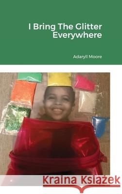 I Bring The Glitter Everywhere Adaryll Moore 9781312978676 Lulu.com