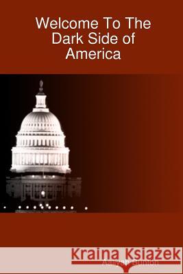 Welcome to the Dark Side of America Aaliyah Bunton 9781312981324 Lulu.com