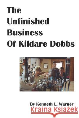 The Unfinished Business of Kildare Dobbs Kenneth L. Warner 9781312988125