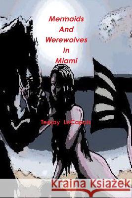 Mermaids And Werewolves In Miami Lecapois, Teejay 9781312991590 Lulu.com