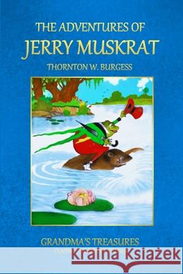 THE Adventures of Jerry Muskrat GRANDMA'S TREASURES, THORNTON W. BURGESS 9781312992801 Lulu.com