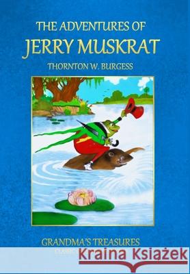 THE Adventures of Jerry Muskrat GRANDMA'S TREASURES, THORNTON W. BURGESS 9781312992894 Lulu.com