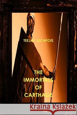 The Immortals Of Carthage Lecapois, Teejay 9781312993990 Lulu.com