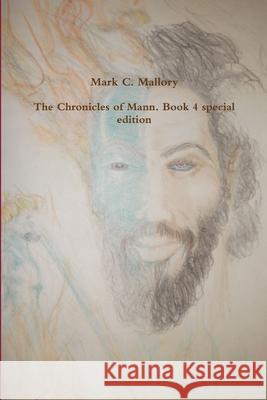 The Chronicles of Mann. Book 4 special edition Mark C Mallory 9781312994041