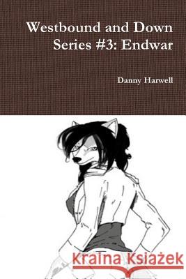 Westbound and Down Series #3: Endwar Danny Harwell 9781312998452