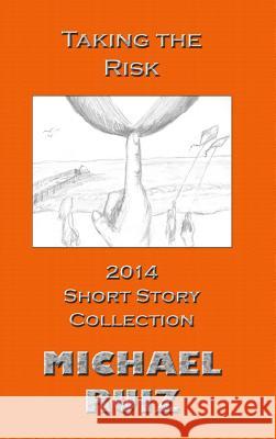 Taking the Risk: 2014 Short Story Collection Michael Ruiz 9781312998490