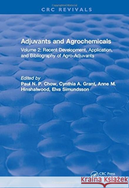 Adjuvants and Agrochemicals: Volume 2: Recent Development, Application, and Bibliography of Agro-Adjuvants Paul N. P. Chow   9781315890395 CRC Press