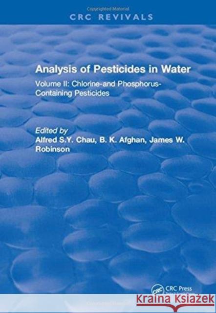 Analysis of Pesticides in Water: Volume II: Chlorine-And Phosphorus- Containing Pesticides Alfred S.Y. Chau   9781315890555 CRC Press