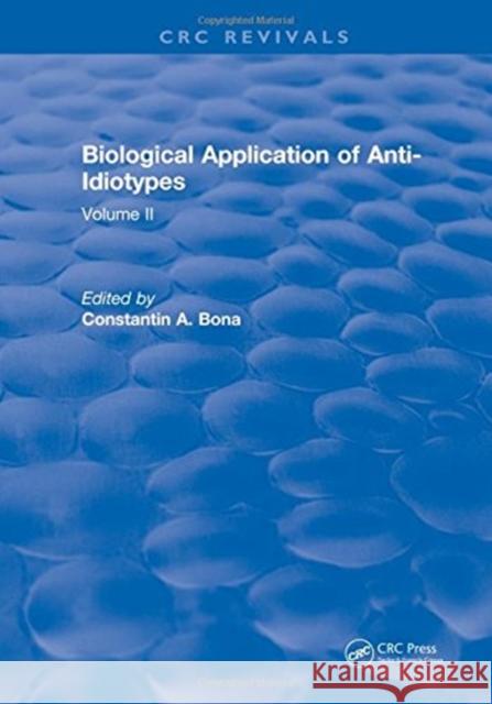 Biological Application of Anti-Idiotypes: Volume II Constantin A. Bona   9781315891125