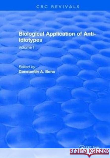 Biological Application of Anti-Idiotypes: Volume I Constantin A. Bona 9781315891132