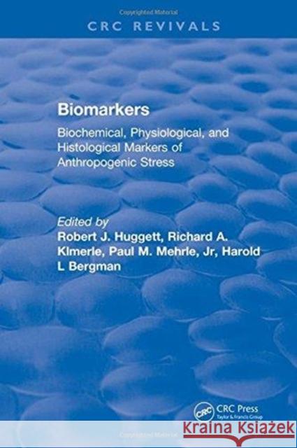 Biomarkers: Biochemical, Physiological, and Histological Markers of Anthropogenic Stress Robert J Huggett   9781315891170 CRC Press