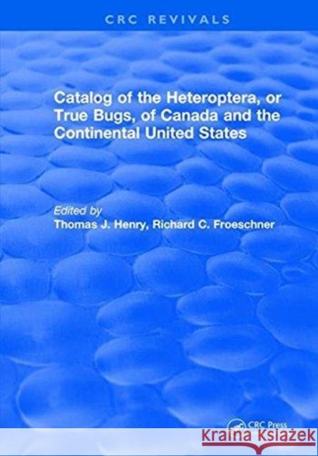 Catalog of the Heteroptera or True Bugs, of Canada and the Continental United States Thomas J. Henry   9781315891347 CRC Press