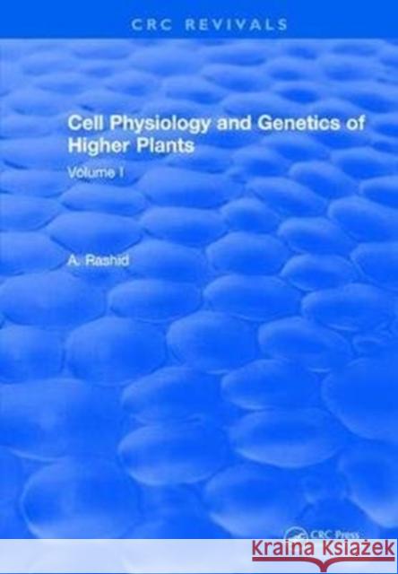 Cell Physiology and Genetics of Higher Plants: Volume I A. Rashid 9781315891385 Taylor and Francis