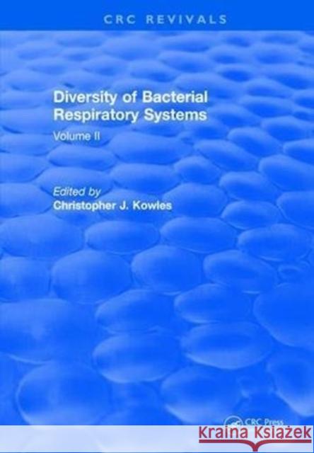 Diversity of Bacterial Respiratory Systems: Volume 2 Christopher J. Kowles   9781315892405 CRC Press