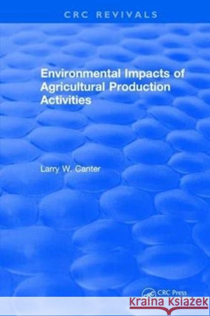 Environmental Impact of Agricultural Production Activities Larry W. Canter 9781315892696