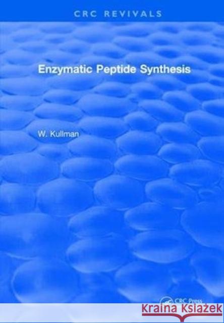 Enzymatic Peptide Synthesis W. Kullman 9781315892733 Taylor and Francis
