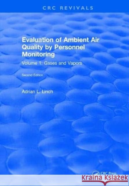 Evaluation Ambient Air Quality by Personnel Monitoring: Volume 1: Gases and Vapors Adrian L. Linch   9781315892849 CRC Press