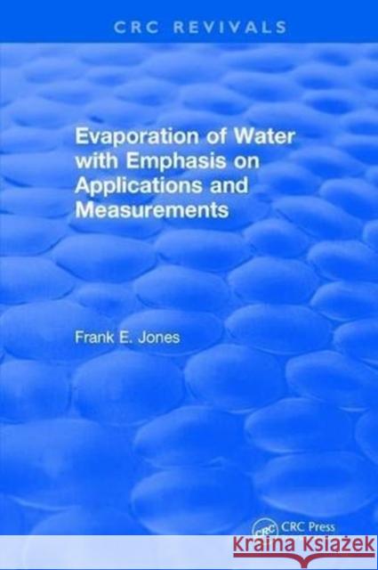 Evaporation of Water with Emphasis on Applications and Measurements: With Emphasis on Applications and Measurements Jones, Frank E. 9781315892863