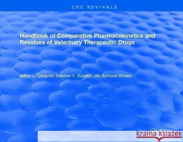 Handbook of Comparative Pharmacokinetics and Residues of Veterinary Therapeutic Drugs Arthur L. Craigmill 9781315893372 Taylor and Francis