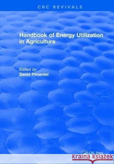 Handbook of Energy Utilization in Agriculture David Pimentel, Ph.D.   9781315893419