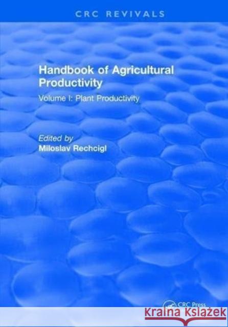 Handbook of Agricultural Productivity: Volume I: Plant Productivity Miloslav Rechcigl 9781315893778 Taylor and Francis