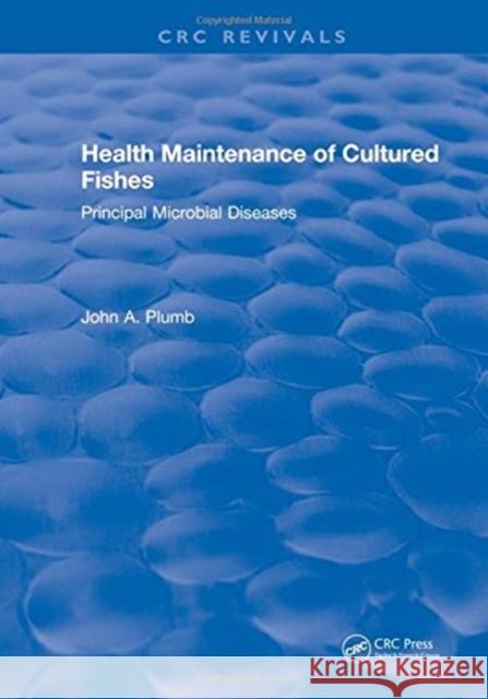 Health Maintenance of Cultured Fishes: Principal Microbial Diseases John A. Plumb   9781315894041