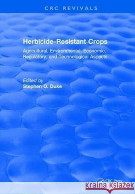 Herbicide-Resistant Crops: Agricultural, Economic, Environmental, Regulatory, and Technological Aspects Stephen O. Duke 9781315894096 Taylor and Francis