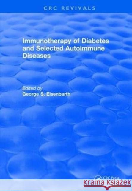 Immunotherapy of Diabetes and Selected Autoimmune Diseases: Autoimmune 8 George S. Eisenbarth 9781315894348 Taylor and Francis