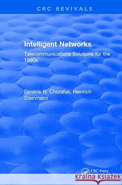 Intelligent Networks: Telecommunications Solutions for the 1990s Dimitris N. Chorafas   9781315894676 CRC Press