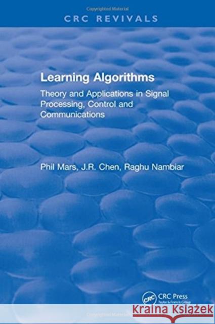 Learning Algorithms: Theory and Applications in Signal Processing, Control and Communications P. Mars   9781315894874 CRC Press