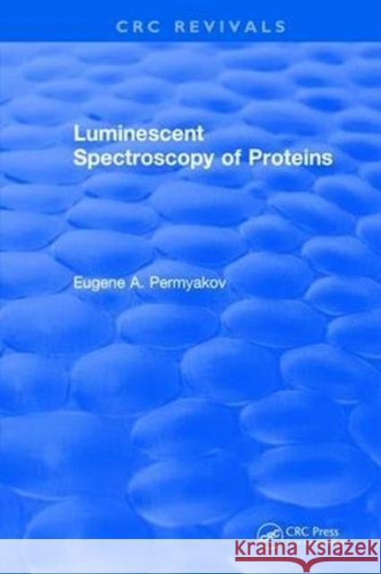 Luminescent Spectroscopy of Proteins Eugene A. Permyakov   9781315895116 CRC Press