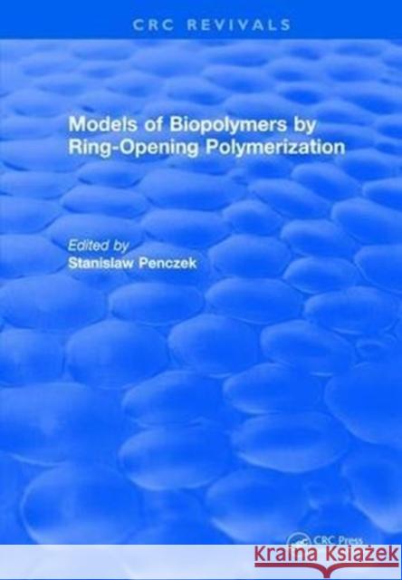 Models of Biopolymers by Ring-Opening Polymerization Stanislaw Penczek   9781315895611