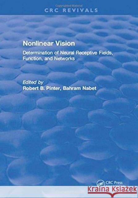 Nonlinear Vision: Determination of Neural Receptive Fields, Function, and Networks Robert B. Pinter   9781315895963