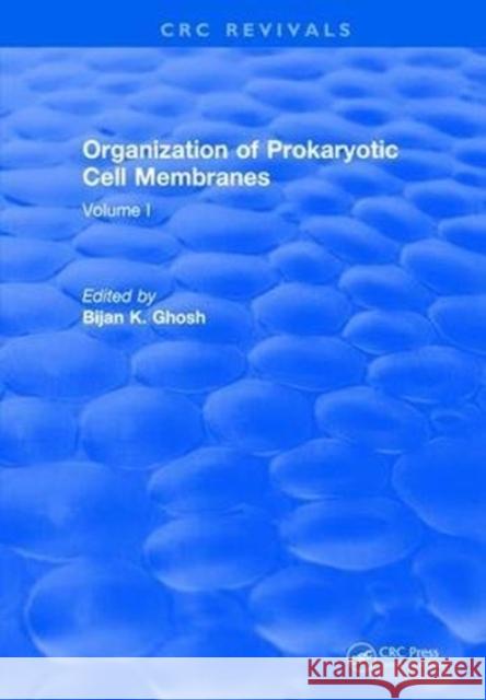 Organization of Prokaryotic Cell Membranes: Volume I Bijan K. Ghosh   9781315896137 CRC Press