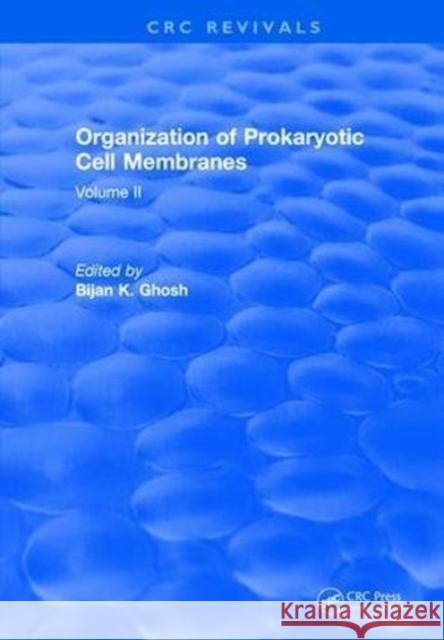 Organization of Prokaryotic Cell Membranes: Volume II Bijan K. Ghosh   9781315896144 CRC Press