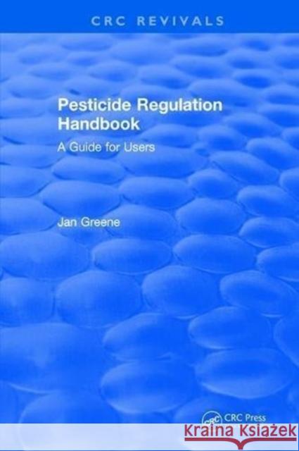 Pesticide Regulation Handbook: A Guide for Users Jan Greene 9781315896366 Taylor and Francis