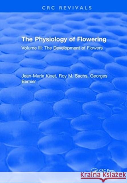 The Physiology of Flowering: Volume III: The Development of Flowers Jean-Marie Kinet   9781315896564 CRC Press