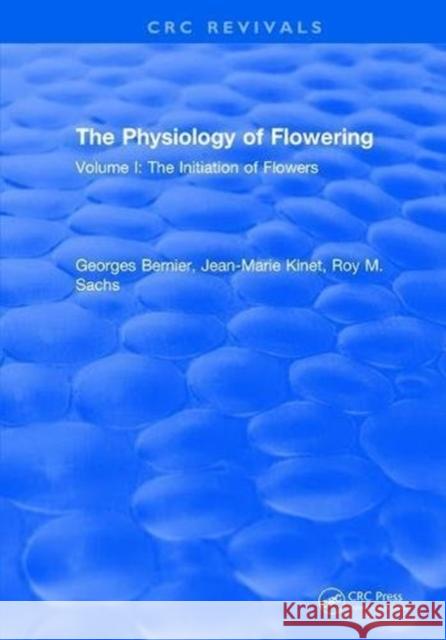 The Physiology of Flowering: Volume I: Initiation of Flowers Bernier 9781315896571