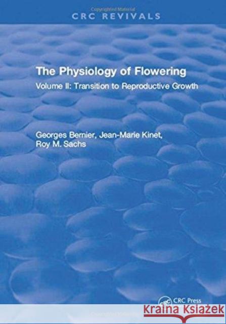 The Physiology of Flowering: Volume II: Transition to Reproductive Growth Bernier 9781315896588