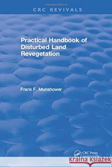 Practical Handbook of Disturbed Land Revegetation F.F. Munshower 9781315896823 Taylor and Francis