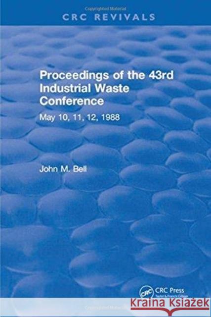 Proceedings of the 43rd Industrial Waste Conference May 10, 11, 12, 1988 Bell, John M. 9781315896915 Taylor and Francis