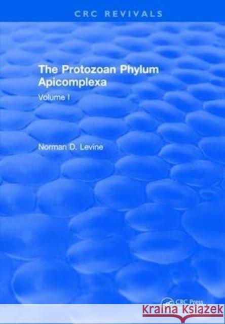 The Protozoan Phylum Apicomplexa: Volume 1 Norman D. Levine 9781315897004