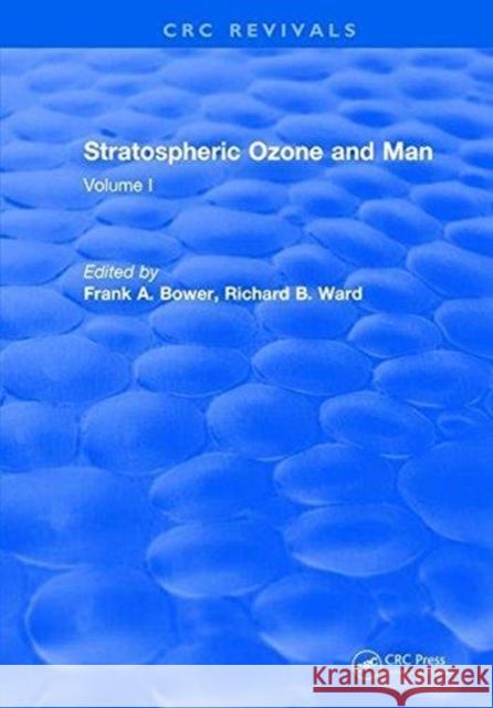 Stratospheric Ozone and Man: Volume I Frank A. Bower   9781315897837 CRC Press