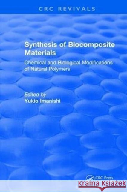 Synthesis of Biocomposite Materials: Chemical and Biological Modifications of Natural Polymers Yukio Imanishi 9781315897967 Taylor and Francis