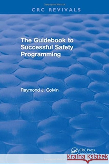 The Guidebook to Successful Safety Programming Raymond J. Colvin   9781315898056