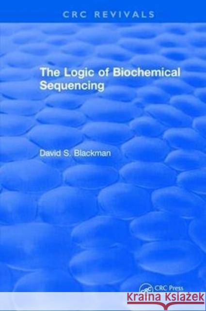 The Logic of Biochemical Sequencing D. Blackman 9781315898063 Taylor and Francis