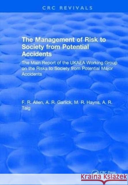 The Management of Risk to Society from Potential Accidents: The Main Report of the Ukaea Working Group on the Risks to Society from Potential Major Ac F.R. Allen 9781315898070 Taylor and Francis